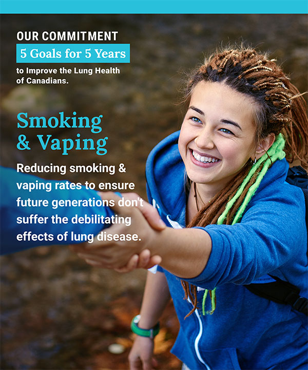 Our goal for Smoking and Vaping: Reducing smoking & vaping rates to ensure future generations don't suffer the debilitating effects of lung disease.